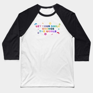 Let your smile change the world Colorful Shapes Baseball T-Shirt